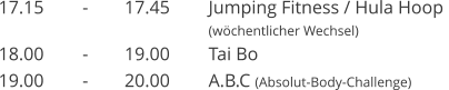17.15	-	17.45	Jumping Fitness / Hula Hoop  (wchentlicher Wechsel)  18.00	-	19.00	Tai Bo 19.00	-	20.00	A.B.C (Absolut-Body-Challenge)