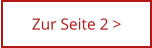Zur Seite 2 >